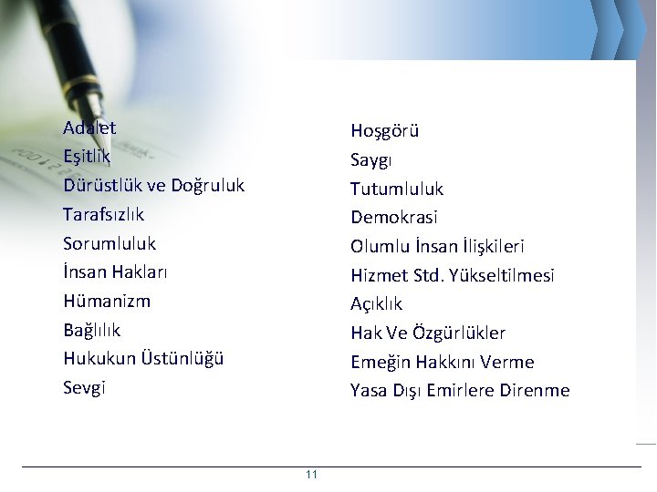 Adalet Eşitlik Dürüstlük ve Doğruluk Tarafsızlık Sorumluluk İnsan Hakları Hümanizm Bağlılık Hukukun Üstünlüğü Sevgi