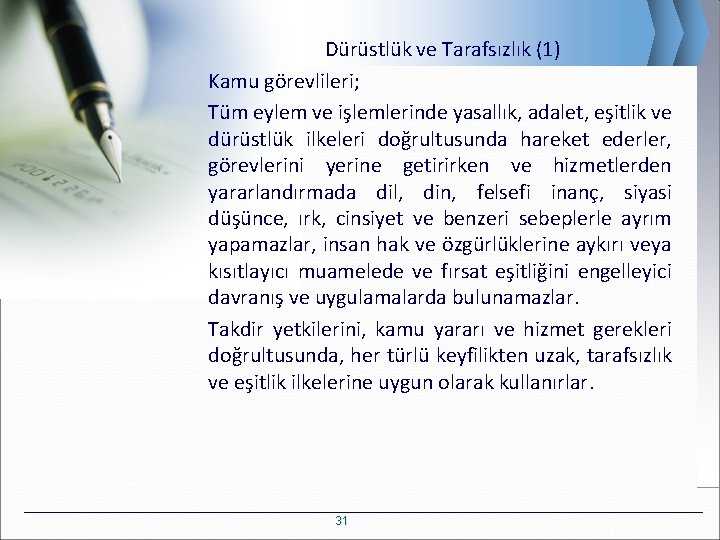 Dürüstlük ve Tarafsızlık (1) Kamu görevlileri; Tüm eylem ve işlemlerinde yasallık, adalet, eşitlik ve