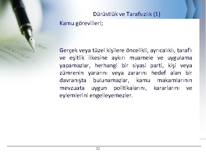 Dürüstlük ve Tarafsızlık (1) Kamu görevlileri; Gerçek veya tüzel kişilere öncelikli, ayrıcalıklı, taraflı ve