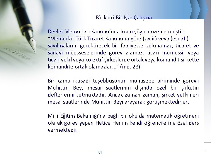 B) İkinci Bir İşte Çalışma Devlet Memurları Kanunu’nda konu şöyle düzenlenmiştir: “Memurlar Türk Ticaret