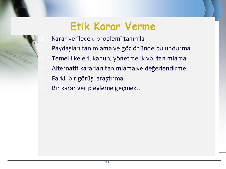 Etik Karar Verme 1. 2. 3. 4. 5. 6. Karar verilecek problemi tanımla Paydaşları