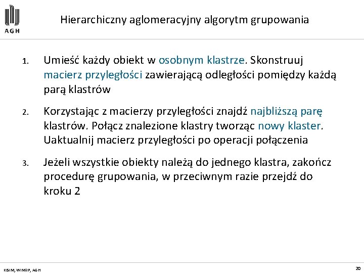 Hierarchiczny aglomeracyjny algorytm grupowania 1. Umieść każdy obiekt w osobnym klastrze. Skonstruuj macierz przyległości