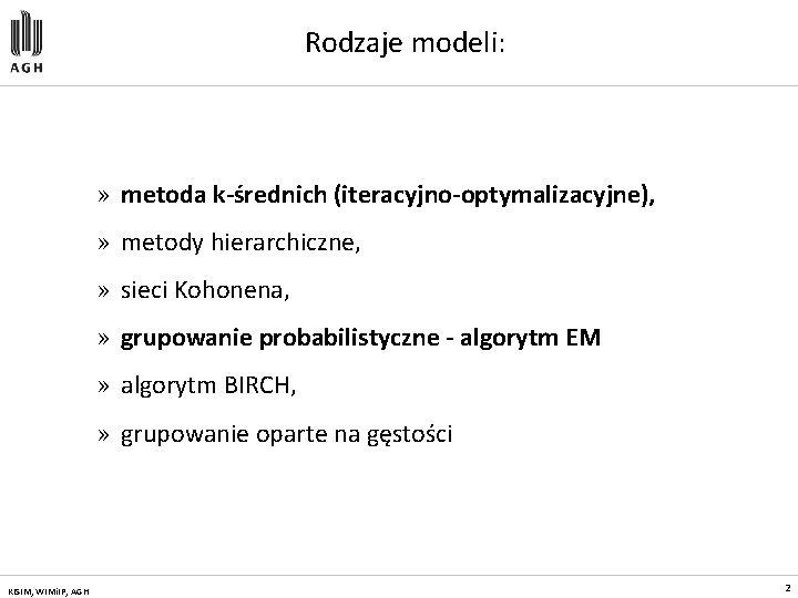 Rodzaje modeli: » metoda k-średnich (iteracyjno-optymalizacyjne), » metody hierarchiczne, » sieci Kohonena, » grupowanie