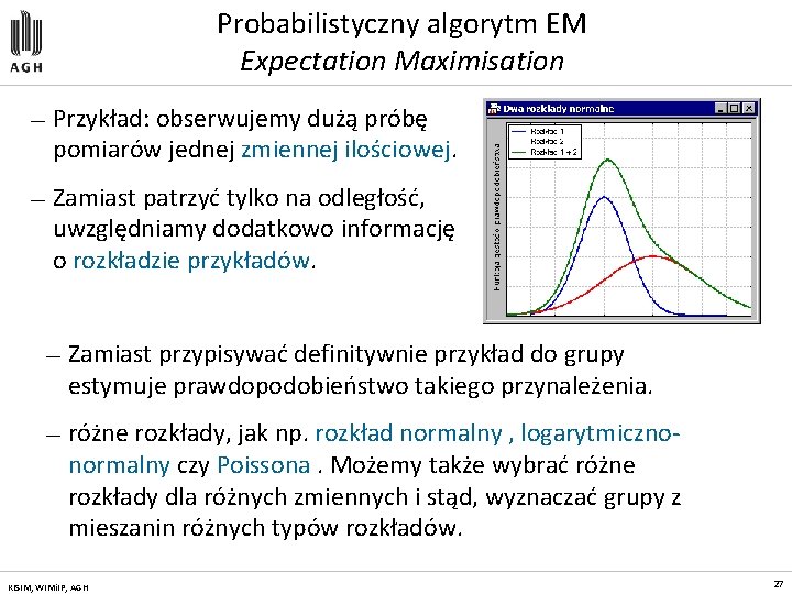Probabilistyczny algorytm EM Expectation Maximisation — Przykład: obserwujemy dużą próbę pomiarów jednej zmiennej ilościowej.
