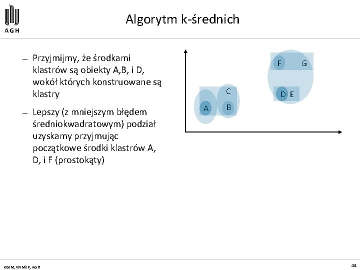 Algorytm k-średnich — — Przyjmijmy, że środkami klastrów są obiekty A, B, i D,