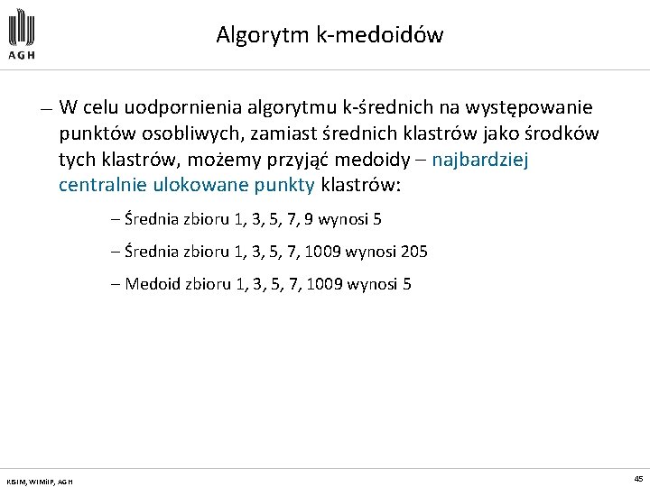 Algorytm k-medoidów — W celu uodpornienia algorytmu k-średnich na występowanie punktów osobliwych, zamiast średnich