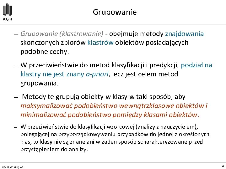 Grupowanie — Grupowanie (klastrowanie) - obejmuje metody znajdowania skończonych zbiorów klastrów obiektów posiadających podobne