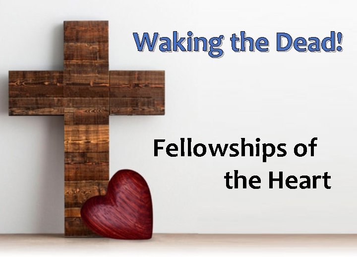 Waking the Dead! Fellowships of the Heart 