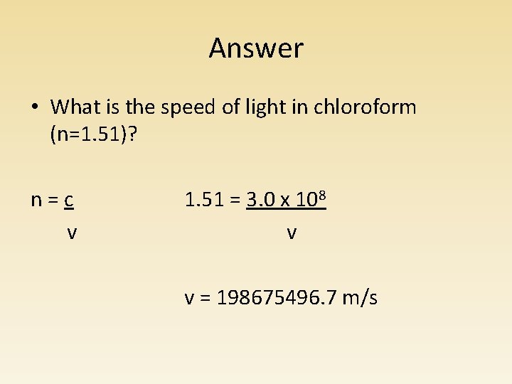 Answer • What is the speed of light in chloroform (n=1. 51)? n=c v Answer • What is the speed of light in chloroform (n=1. 51)? n=c v