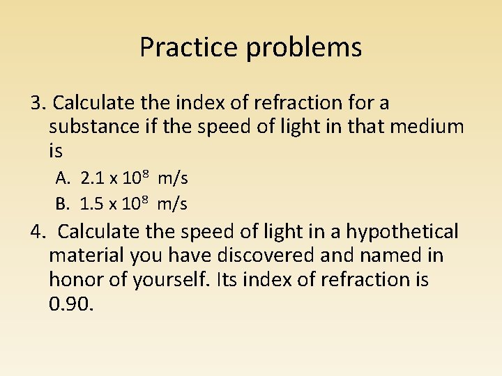 Practice problems 3. Calculate the index of refraction for a substance if the speed Practice problems 3. Calculate the index of refraction for a substance if the speed
