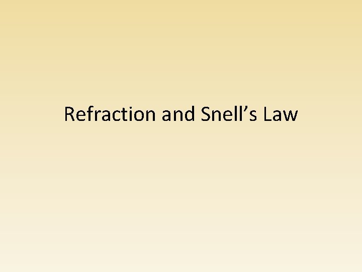 Refraction and Snell’s Law Refraction and Snell’s Law