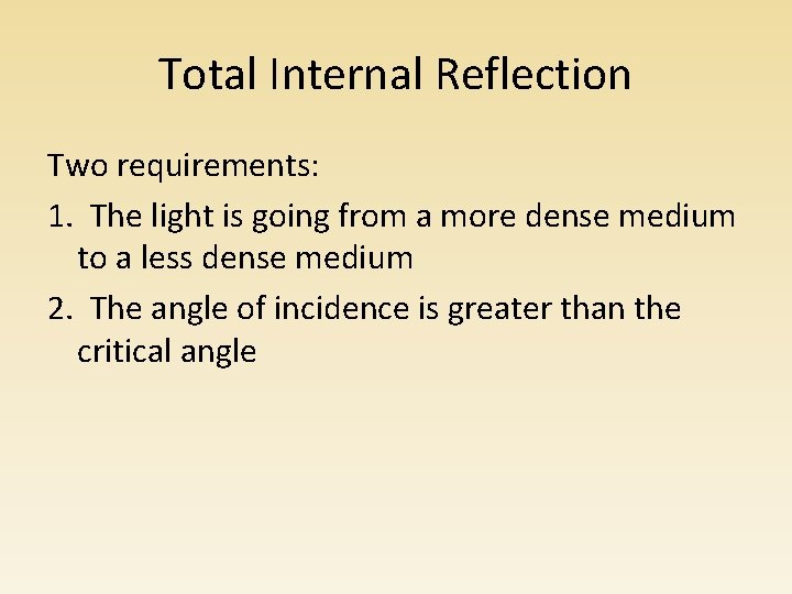 Total Internal Reflection Two requirements: 1. The light is going from a more dense Total Internal Reflection Two requirements: 1. The light is going from a more dense