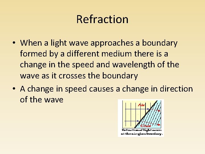 Refraction • When a light wave approaches a boundary formed by a different medium Refraction • When a light wave approaches a boundary formed by a different medium