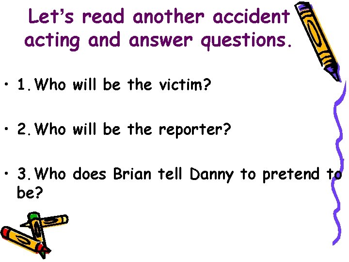 Let’s read another accident acting and answer questions. • 1. Who will be the Let’s read another accident acting and answer questions. • 1. Who will be the