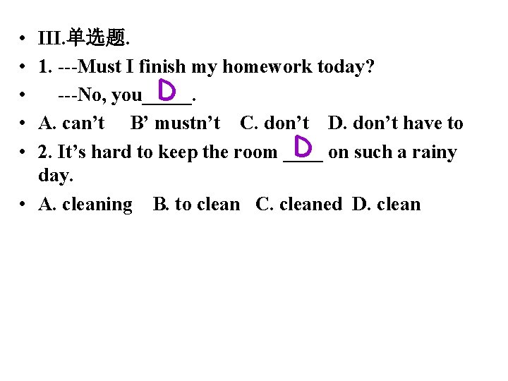 • • • III. 单选题. 1. ---Must I finish my homework today? D • • • III. 单选题. 1. ---Must I finish my homework today? D