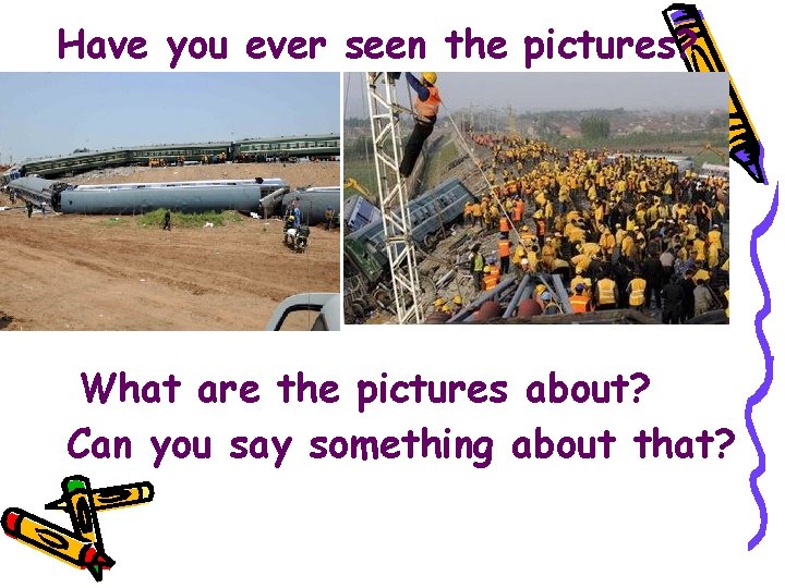 Have you ever seen the pictures? What are the pictures about? Can you say Have you ever seen the pictures? What are the pictures about? Can you say