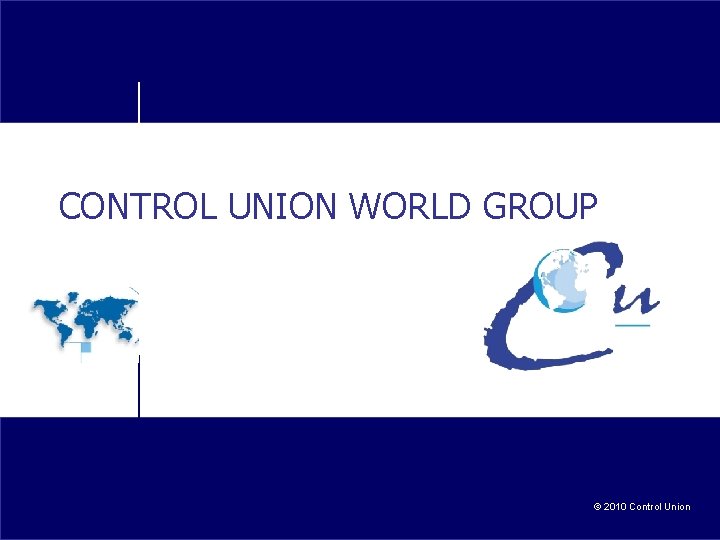 CONTROL UNION WORLD GROUP © 2010 Control Union 