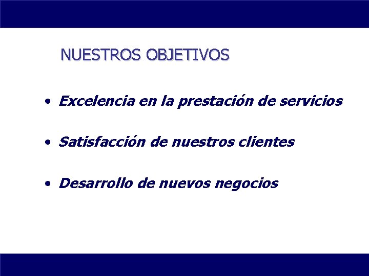 NUESTROS OBJETIVOS • Excelencia en la prestación de servicios • Satisfacción de nuestros clientes