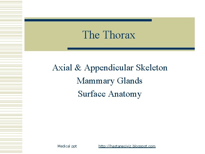 The Thorax Axial & Appendicular Skeleton Mammary Glands Surface Anatomy Medical ppt http: //hastaneciyiz.