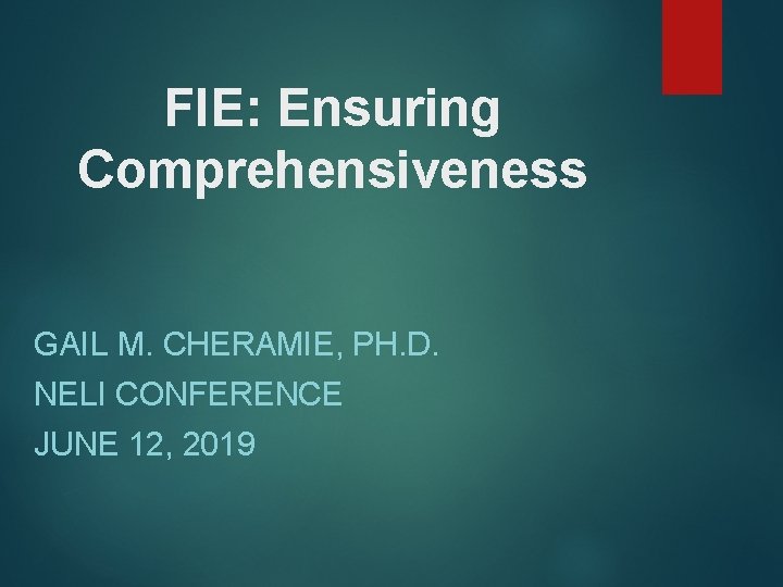 FIE: Ensuring Comprehensiveness GAIL M. CHERAMIE, PH. D. NELI CONFERENCE JUNE 12, 2019 
