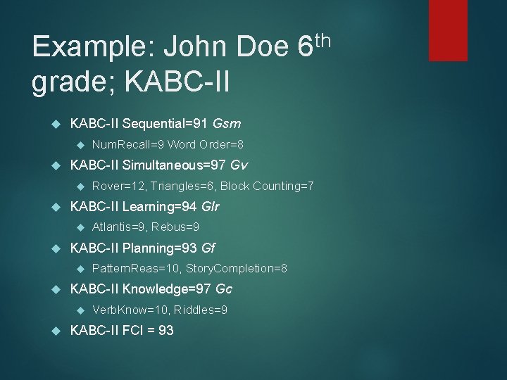 Example: John Doe grade; KABC-II Sequential=91 Gsm Pattern. Reas=10, Story. Completion=8 KABC-II Knowledge=97 Gc