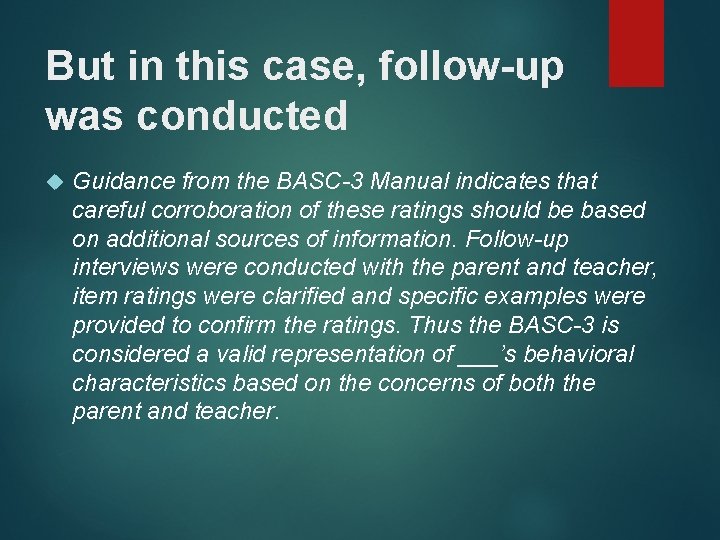 But in this case, follow-up was conducted Guidance from the BASC-3 Manual indicates that