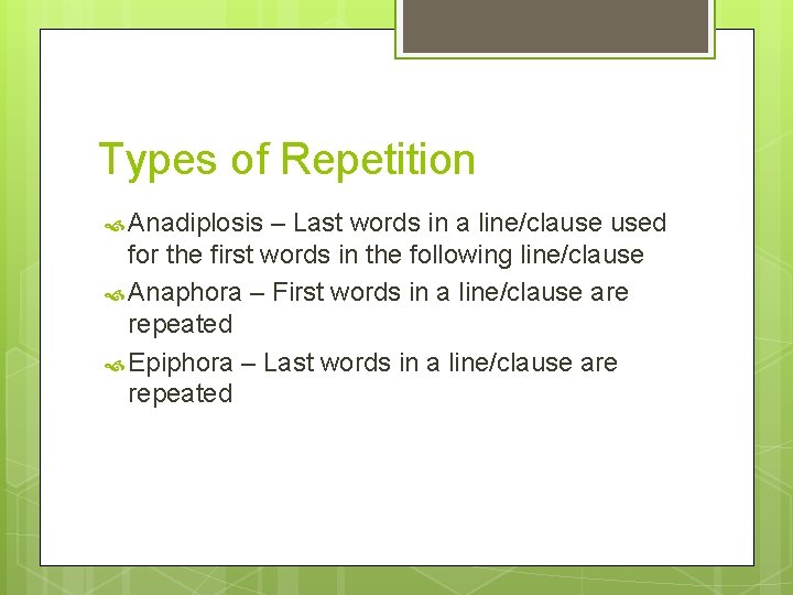 Types of Repetition Anadiplosis – Last words in a line/clause used for the first
