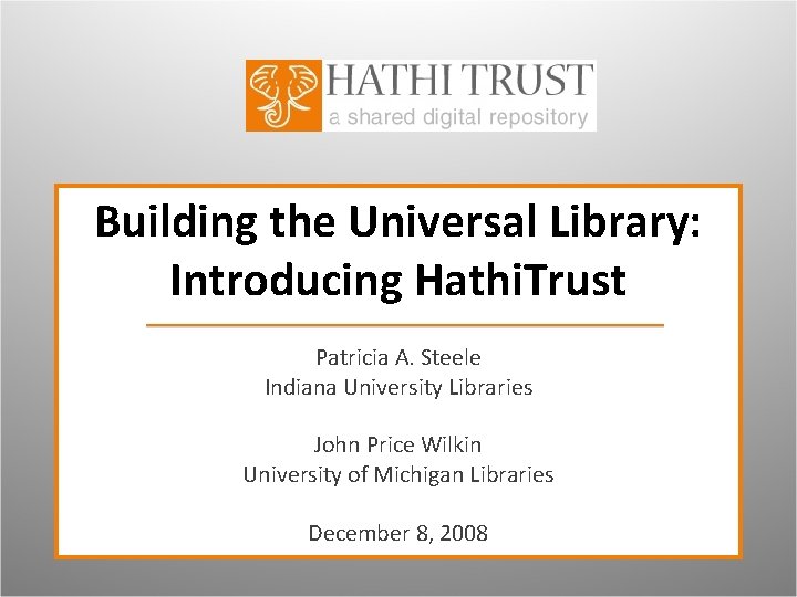 Building the Universal Library: Introducing Hathi. Trust Patricia A. Steele Indiana University Libraries John