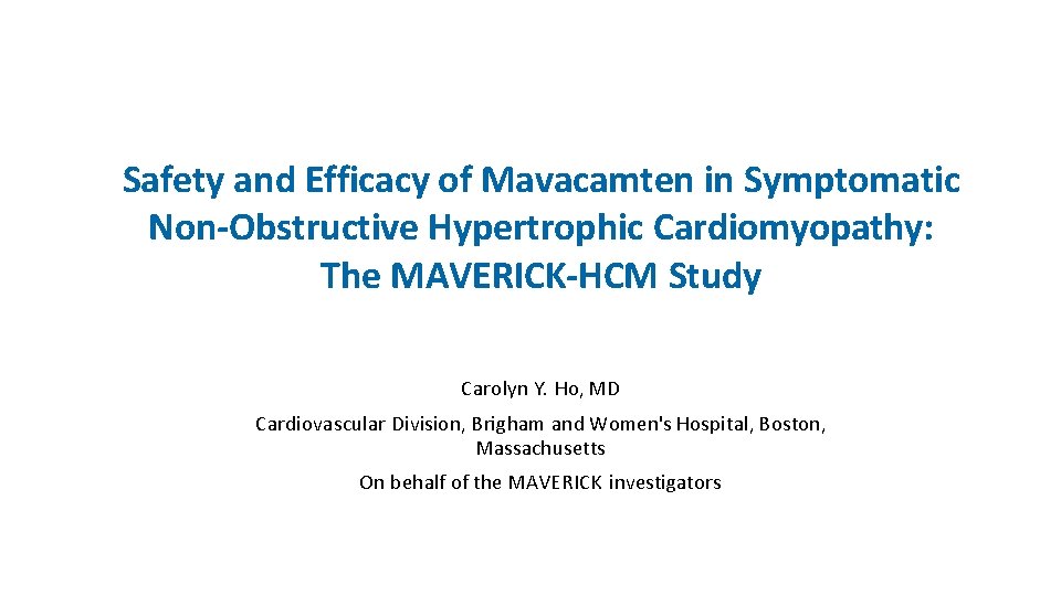 Safety and Efficacy of Mavacamten in Symptomatic Non-Obstructive Hypertrophic Cardiomyopathy: The MAVERICK-HCM Study Carolyn