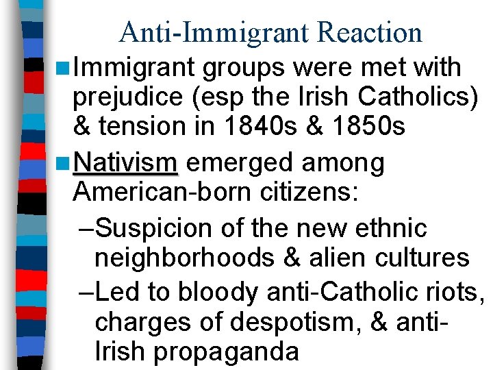 Anti-Immigrant Reaction n Immigrant groups were met with prejudice (esp the Irish Catholics) &