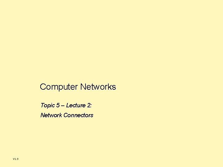 Computer Networks Topic 5 – Lecture 2: Network Connectors V 1. 0 Computer Networks Topic 5 – Lecture 2: Network Connectors V 1. 0