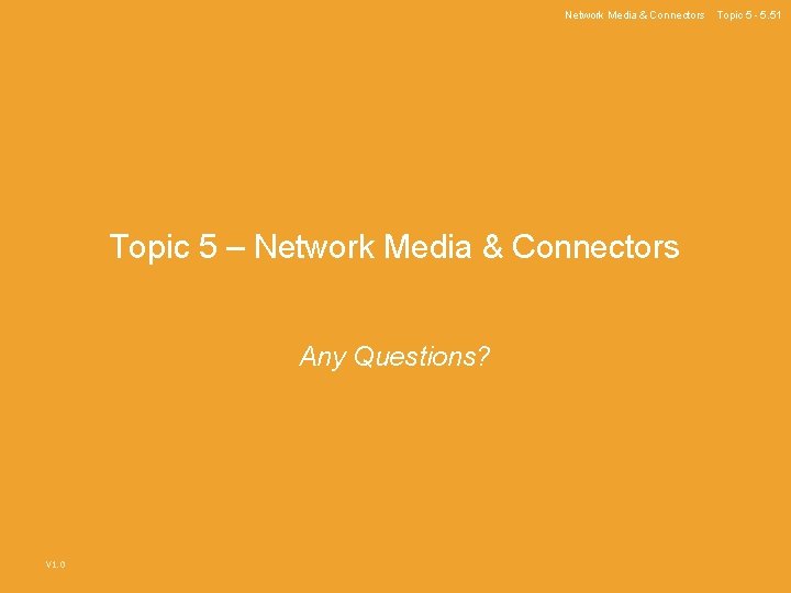 Network Media & Connectors Topic 5 – Network Media & Connectors Any Questions? V Network Media & Connectors Topic 5 – Network Media & Connectors Any Questions? V