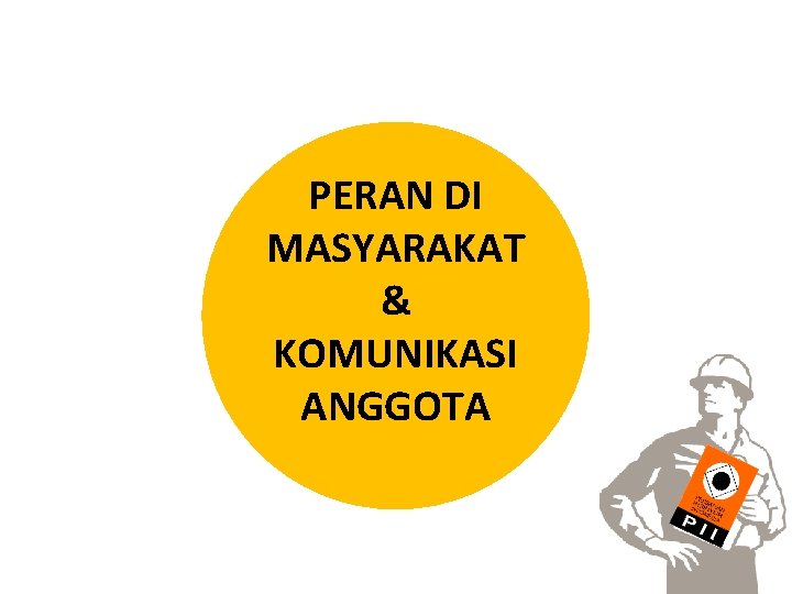 PERAN DI MASYARAKAT & KOMUNIKASI ANGGOTA 