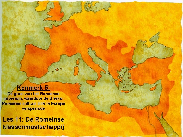 Kenmerk 5: De groei van het Romeinse imperium, waardoor de Grieks. Romeinse cultuur zich