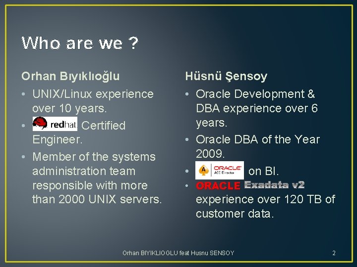 Who are we ? Orhan Bıyıklıoğlu Hüsnü Şensoy • UNIX/Linux experience over 10 years.