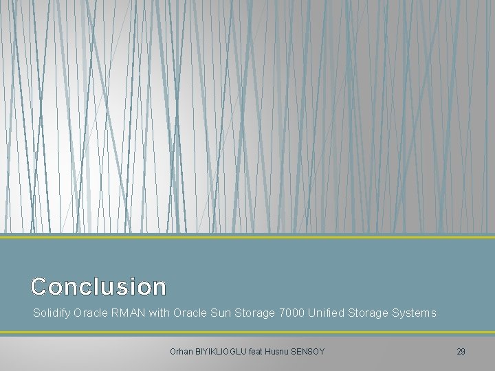 Conclusion Solidify Oracle RMAN with Oracle Sun Storage 7000 Unified Storage Systems Orhan BIYIKLIOGLU