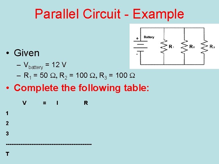 Parallel Circuit - Example • Given – Vbattery = 12 V – R 1