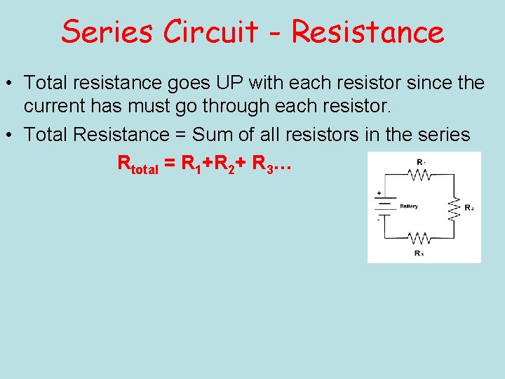 Series Circuit - Resistance • Total resistance goes UP with each resistor since the