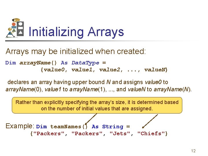 Initializing Arrays may be initialized when created: Dim array. Name() As Data. Type =