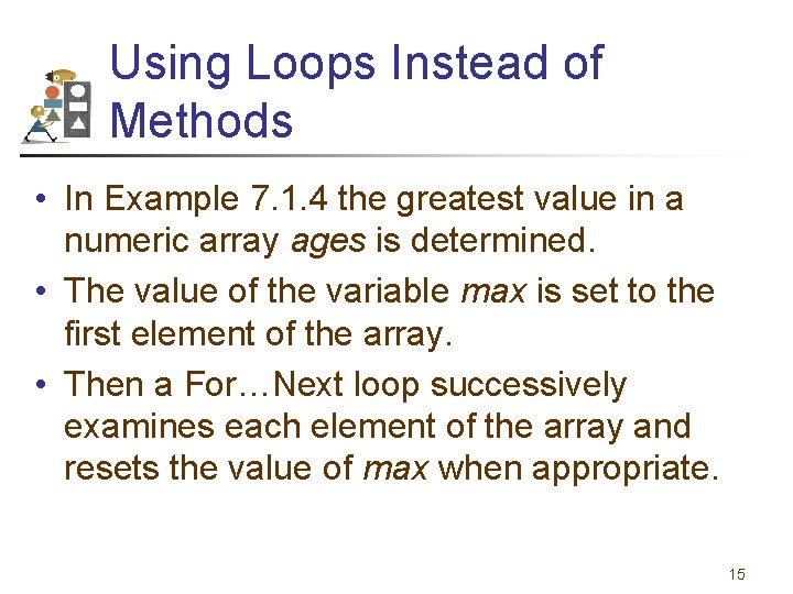 Using Loops Instead of Methods • In Example 7. 1. 4 the greatest value