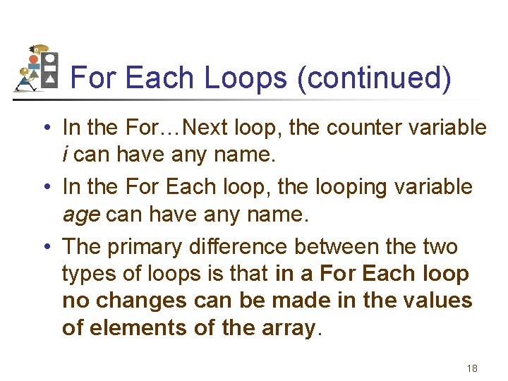 For Each Loops (continued) • In the For…Next loop, the counter variable i can