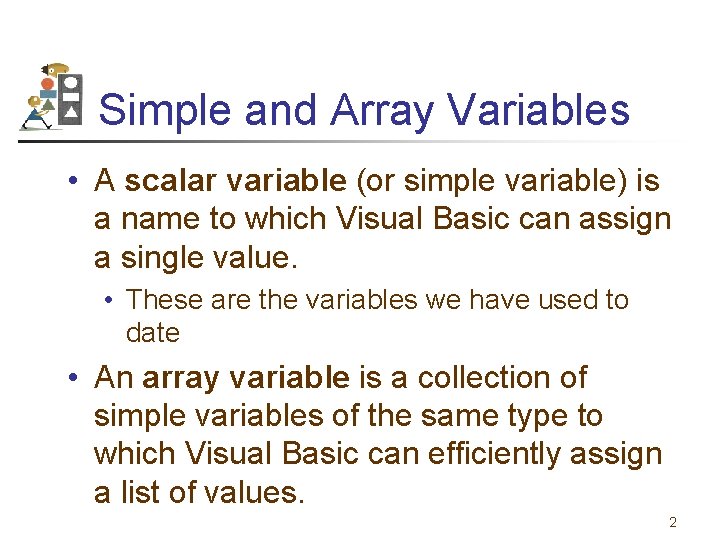 Simple and Array Variables • A scalar variable (or simple variable) is a name