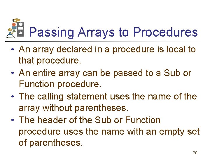 Passing Arrays to Procedures • An array declared in a procedure is local to