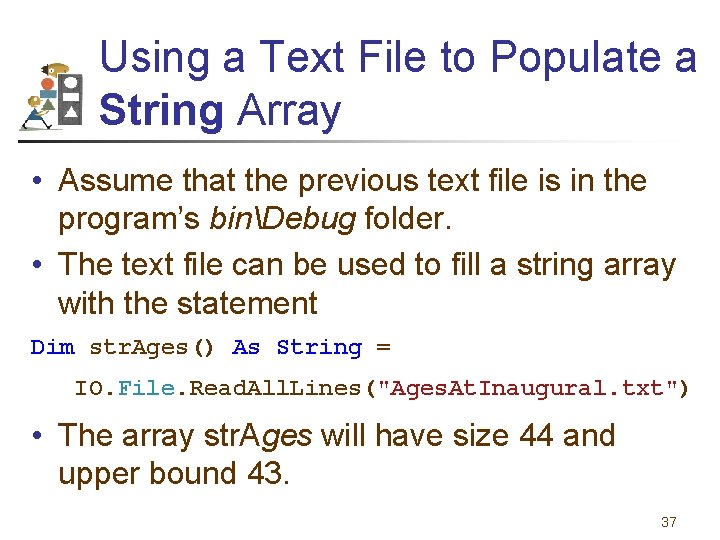 Using a Text File to Populate a String Array • Assume that the previous