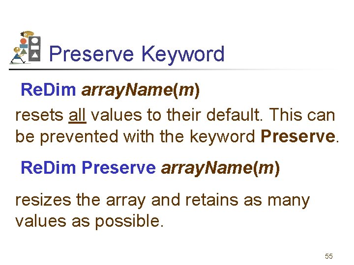 Preserve Keyword Re. Dim array. Name(m) resets all values to their default. This can