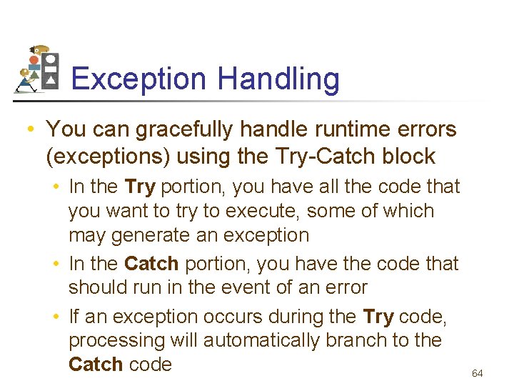 Exception Handling • You can gracefully handle runtime errors (exceptions) using the Try-Catch block