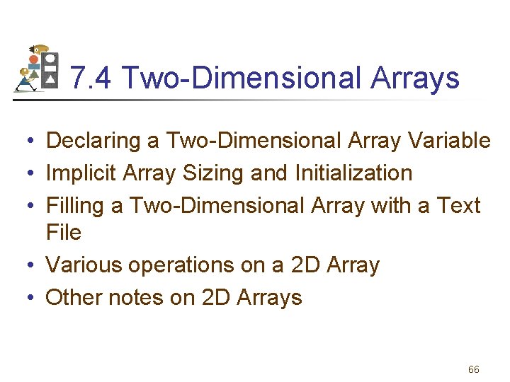 7. 4 Two-Dimensional Arrays • Declaring a Two-Dimensional Array Variable • Implicit Array Sizing