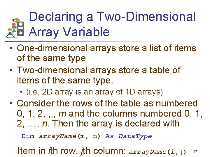 Declaring a Two-Dimensional Array Variable • One-dimensional arrays store a list of items of