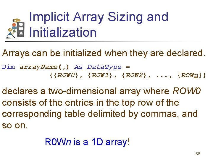 Implicit Array Sizing and Initialization Arrays can be initialized when they are declared. Dim