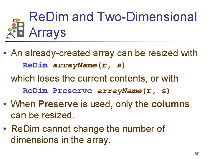 Re. Dim and Two-Dimensional Arrays • An already-created array can be resized with Re.